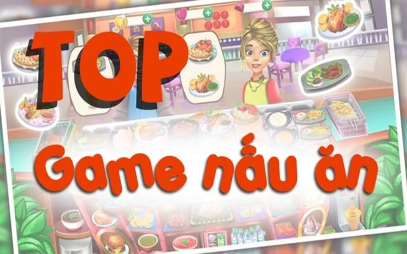 Tổng hợp 10 game nấu ăn trên điện thoại được yêu thích nhất